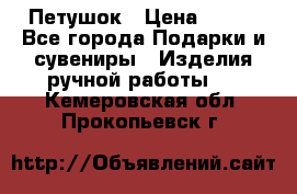 Петушок › Цена ­ 350 - Все города Подарки и сувениры » Изделия ручной работы   . Кемеровская обл.,Прокопьевск г.